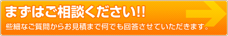 まずはお問い合わせください。　些細なご質問からお見積もりまで何でも回答させていただきます。